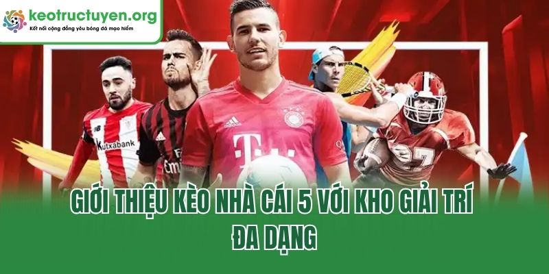 Giới thiệu kèo nhà cái 5 với kho giải trí đa dạng