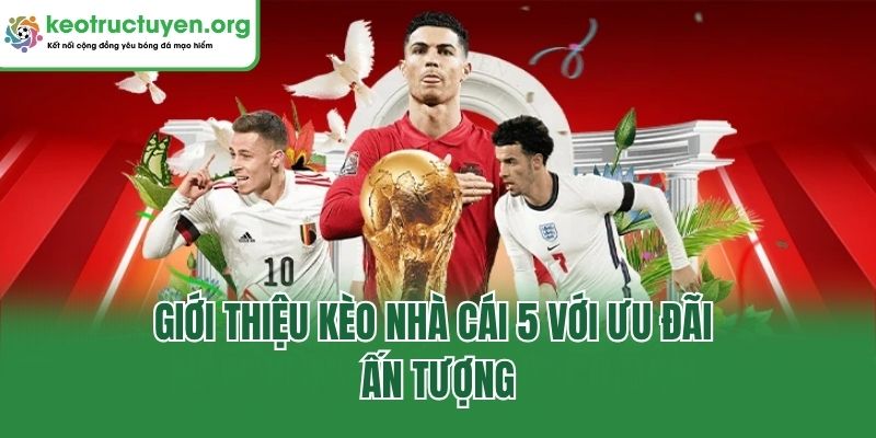 Giới thiệu kèo nhà cái 5 với ưu đãi ấn tượng