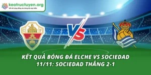 Kết quả bóng đá Elche vs Sociedad 11/11