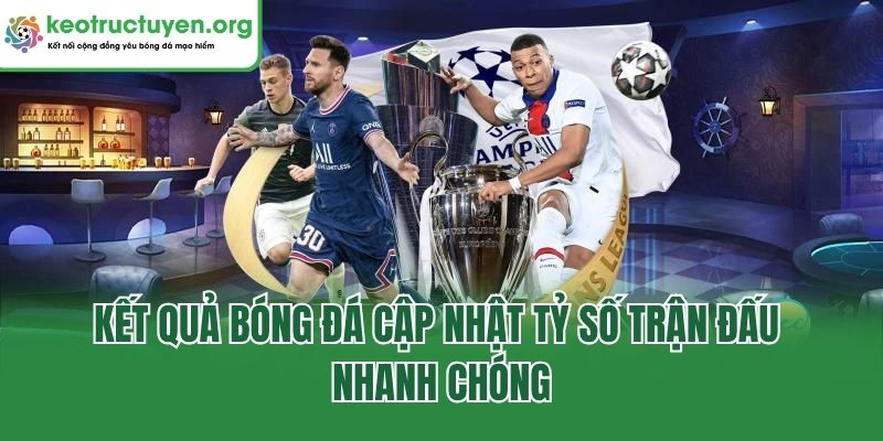 Kết Quả Bóng Đá cập nhật tỷ số trận đấu nhanh chóng