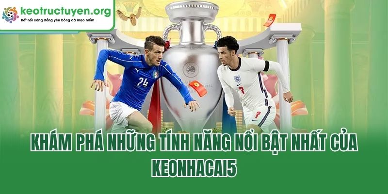 Khám phá những tính năng nổi bật nhất của Keonhacai5
