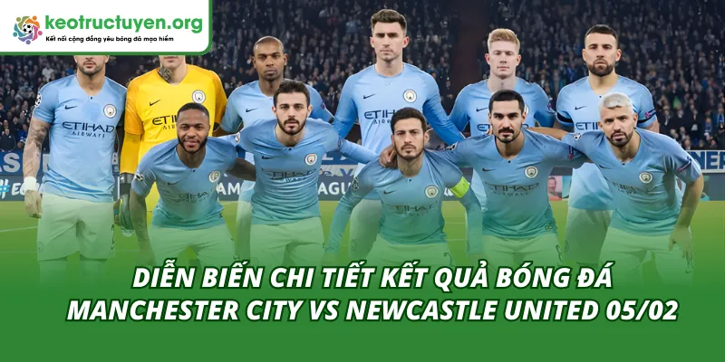 Diễn biến của kết quả bóng đá Manchester City vs Newcastle United 05/02