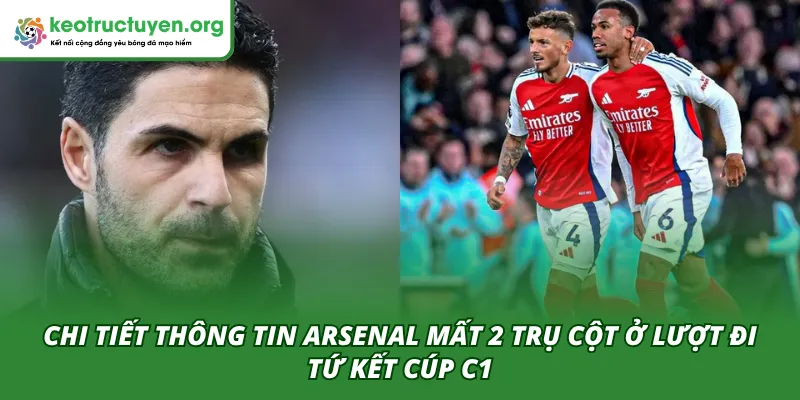 Thông tin việc Arsenal bị mất 2 trụ cột ở lượt đi tứ kết Cúp C1