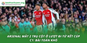 Arsenal mất 2 trụ cột ở lượt đi tứ kết Cúp C1