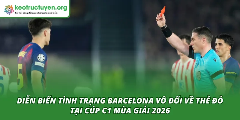 Diễn biến sự việc Barcelona nhiều thẻ đỏ tại Cúp C1