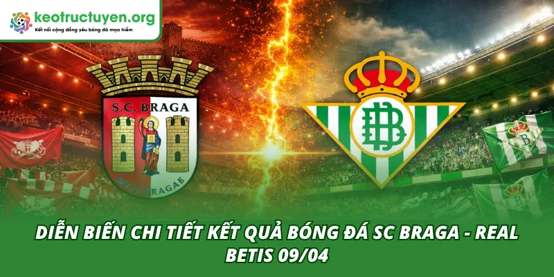 Diễn biến của hai hiệp đấu trong trận SC Braga - Real Betis 09/04