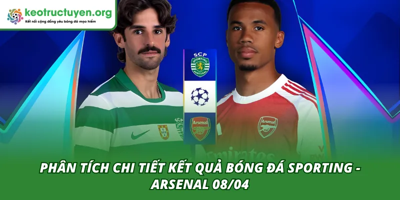 Chuyên gia phân tích về kết quả trận đấu Sporting - Arsenal ngày 08/04