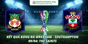 Kết quả bóng đá Wrexham - Southampton 09/04